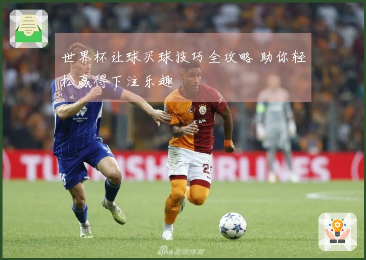 世界杯让球买球技巧全攻略 助你轻松赢得下注乐趣
